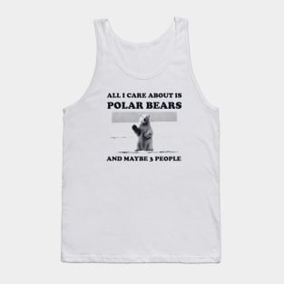 All I Care About Is Polar Bears And Maybe 3 People Tank Top